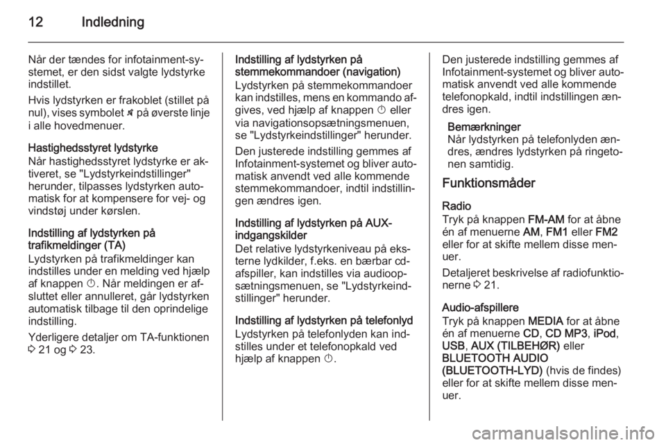 OPEL CORSA 2014.5  Instruktionsbog (in Danish) 12Indledning
Når der tændes for infotainment-sy‐
stemet, er den sidst valgte lydstyrke
indstillet.
Hvis lydstyrken er frakoblet (stillet på
nul), vises symbolet  \ på øverste linje
i alle hoved