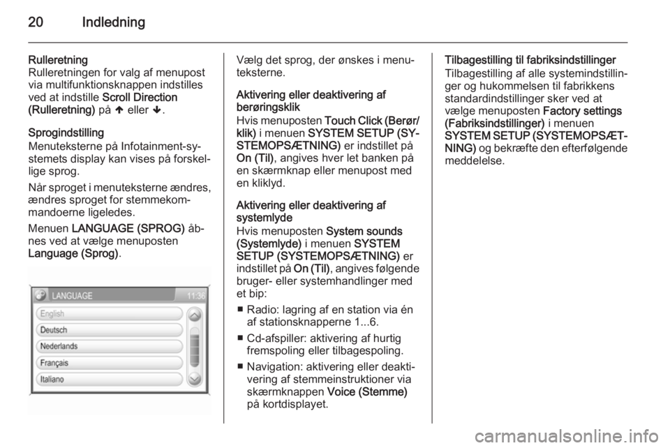 OPEL CORSA 2014.5  Instruktionsbog (in Danish) 20Indledning
Rulleretning
Rulleretningen for valg af menupost via multifunktionsknappen indstilles
ved at indstille  Scroll Direction
(Rulleretning)  på [ eller  ].
Sprogindstilling
Menuteksterne på