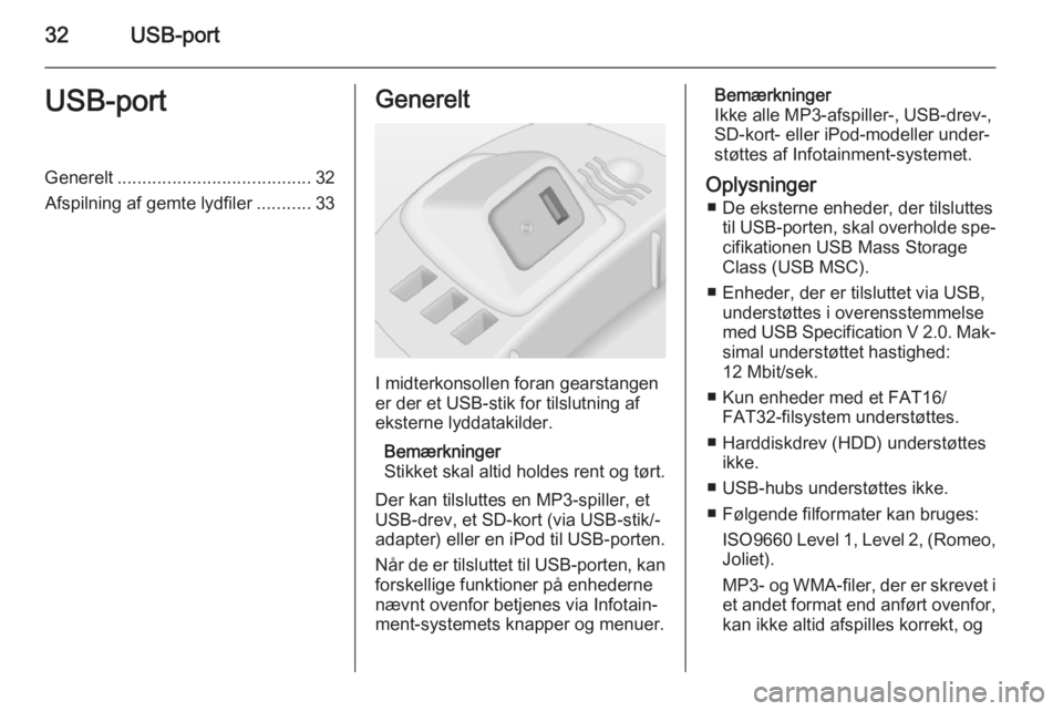 OPEL CORSA 2014.5  Instruktionsbog (in Danish) 32USB-portUSB-portGenerelt....................................... 32
Afspilning af gemte lydfiler ...........33Generelt
I midterkonsollen foran gearstangen
er der et USB-stik for tilslutning af
ekster