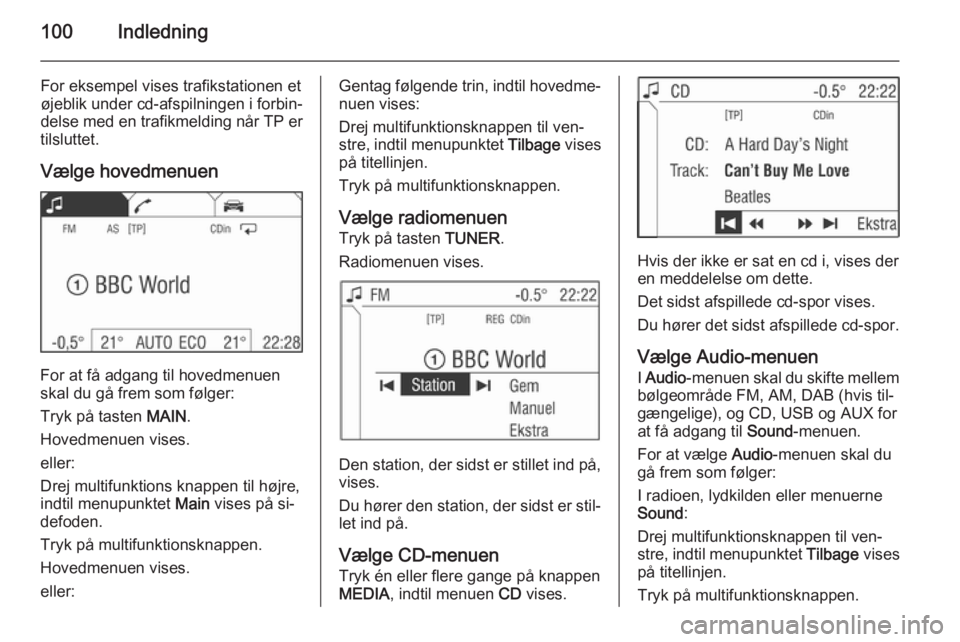 OPEL CORSA 2014.5 Instruktionsbog (in Danish) 100Indledning
For eksempel vises trafikstationen etøjeblik under cd-afspilningen i forbin‐
delse med en trafikmelding når TP er
tilsluttet.
Vælge hovedmenuen
For at få adgang til hovedmenuen
ska OPEL CORSA 2014.5 Instruktionsbog (in Danish) 100Indledning
For eksempel vises trafikstationen etøjeblik under cd-afspilningen i forbin‐
delse med en trafikmelding når TP er
tilsluttet.
Vælge hovedmenuen
For at få adgang til hovedmenuen
ska