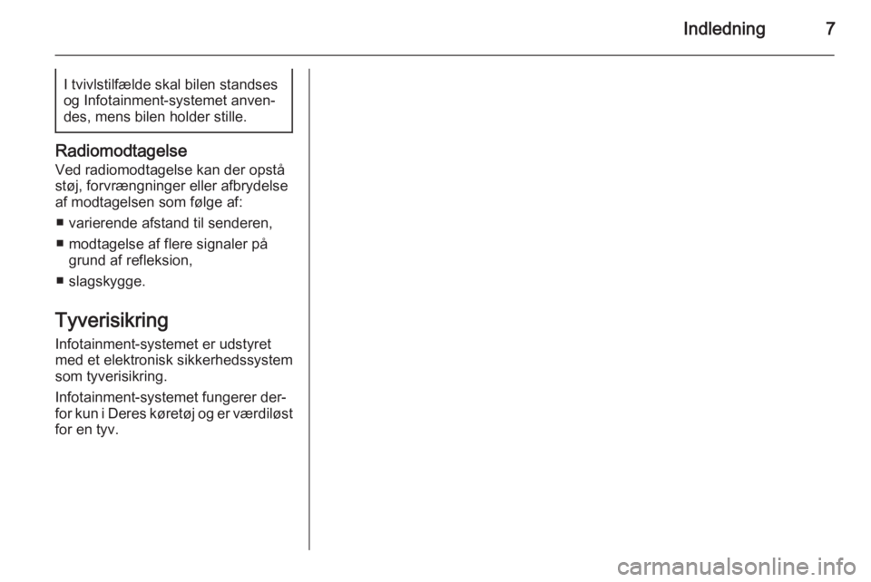 OPEL CORSA 2015  Instruktionsbog til Infotainment (in Danish) Indledning7I tvivlstilfælde skal bilen standsesog Infotainment-systemet anven‐
des, mens bilen holder stille.
Radiomodtagelse
Ved radiomodtagelse kan der opstå
støj, forvrængninger eller afbryde