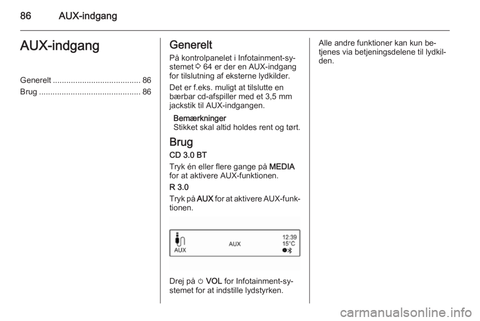 OPEL KARL 2016.5  Instruktionsbog til Infotainment (in Danish) 86AUX-indgangAUX-indgangGenerelt....................................... 86
Brug ............................................. 86Generelt
På kontrolpanelet i Infotainment-sy‐stemet  3 64 er der en A
