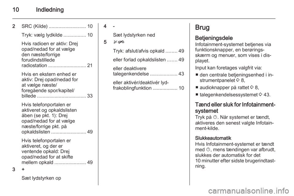 OPEL CORSA 2015  Instruktionsbog til Infotainment (in Danish) 10Indledning
2SRC (Kilde) ........................... 10
Tryk: vælg lydkilde ................10
Hvis radioen er aktiv: Drej
opad/nedad for at vælge
den næste/forrige
forudindstillede
radiostation .