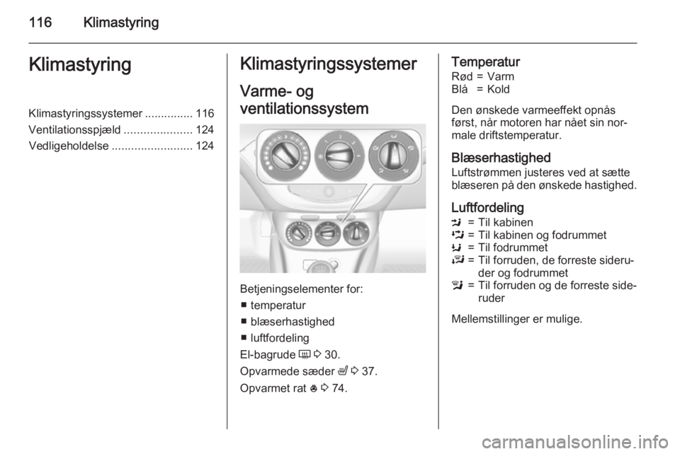 OPEL CORSA 2015 Instruktionsbog (in Danish) 116KlimastyringKlimastyringKlimastyringssystemer...............116
Ventilationsspjæld .....................124
Vedligeholdelse ......................... 124Klimastyringssystemer
Varme- og
ventilation OPEL CORSA 2015 Instruktionsbog (in Danish) 116KlimastyringKlimastyringKlimastyringssystemer...............116
Ventilationsspjæld .....................124
Vedligeholdelse ......................... 124Klimastyringssystemer
Varme- og
ventilation
