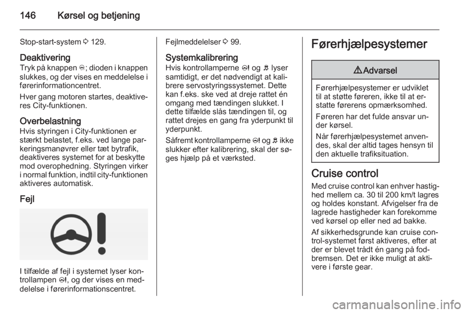 OPEL CORSA 2015  Instruktionsbog (in Danish) 146Kørsel og betjening
Stop-start-system 3 129.
Deaktivering Tryk på knappen  B; dioden i knappen
slukkes, og der vises en meddelelse i
førerinformationcentret.
Hver gang motoren startes, deaktive�