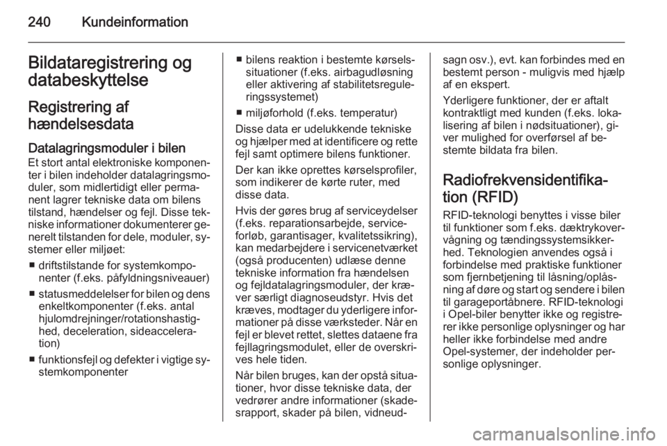 OPEL CORSA 2015  Instruktionsbog (in Danish) 240KundeinformationBildataregistrering ogdatabeskyttelse
Registrering af
hændelsesdata
Datalagringsmoduler i bilen Et stort antal elektroniske komponen‐ ter i bilen indeholder datalagringsmo‐
dul
