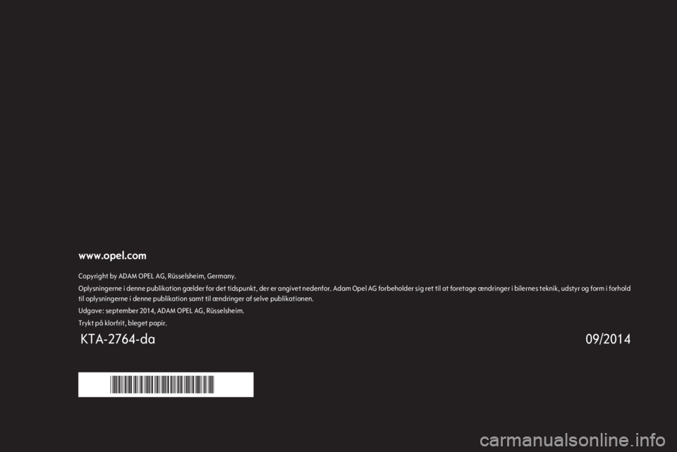 OPEL CORSA 2015 Instruktionsbog (in Danish) www.opel.comCopyright by ADAM OPEL AG, Rüsselsheim, Germany.Oplysningerne i denne publikation gælder for det tidspunkt, der er angivet nedenfor. Adam Opel AG forbeholder sig ret til at foretage ænd OPEL CORSA 2015 Instruktionsbog (in Danish) www.opel.comCopyright by ADAM OPEL AG, Rüsselsheim, Germany.Oplysningerne i denne publikation gælder for det tidspunkt, der er angivet nedenfor. Adam Opel AG forbeholder sig ret til at foretage ænd