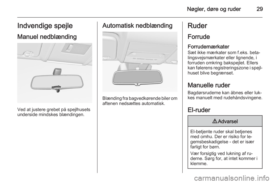 OPEL CORSA 2015 Instruktionsbog (in Danish) Nøgler, døre og ruder29Indvendige spejle
Manuel nedblænding
Ved at justere grebet på spejlhusets
underside mindskes blændingen.
Automatisk nedblænding
Blænding fra bagvedkørende biler om aften OPEL CORSA 2015 Instruktionsbog (in Danish) Nøgler, døre og ruder29Indvendige spejle
Manuel nedblænding
Ved at justere grebet på spejlhusets
underside mindskes blændingen.
Automatisk nedblænding
Blænding fra bagvedkørende biler om aften