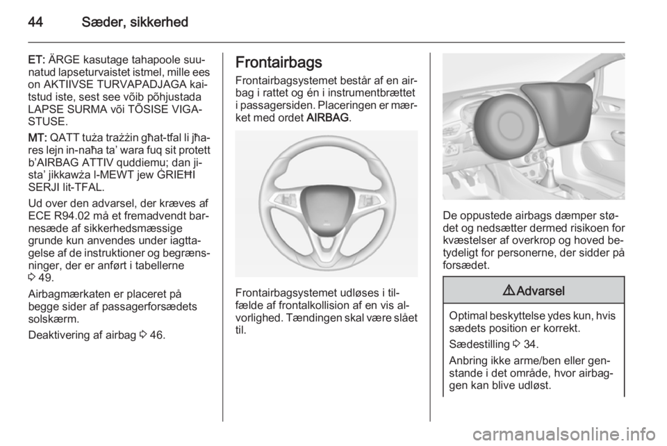 OPEL CORSA 2015  Instruktionsbog (in Danish) 44Sæder, sikkerhed
ET: ÄRGE kasutage tahapoole suu‐
natud lapseturvaistet istmel, mille ees
on AKTIIVSE TURVAPADJAGA kai‐
tstud iste, sest see võib põhjustada
LAPSE SURMA või TÕSISE VIGA‐
