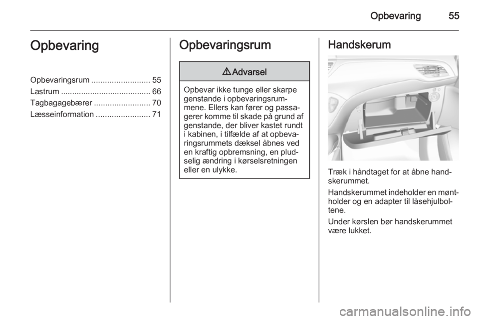 OPEL CORSA 2015  Instruktionsbog (in Danish) Opbevaring55OpbevaringOpbevaringsrum..........................55
Lastrum ........................................ 66
Tagbagagebærer .........................70
Læsseinformation .....................