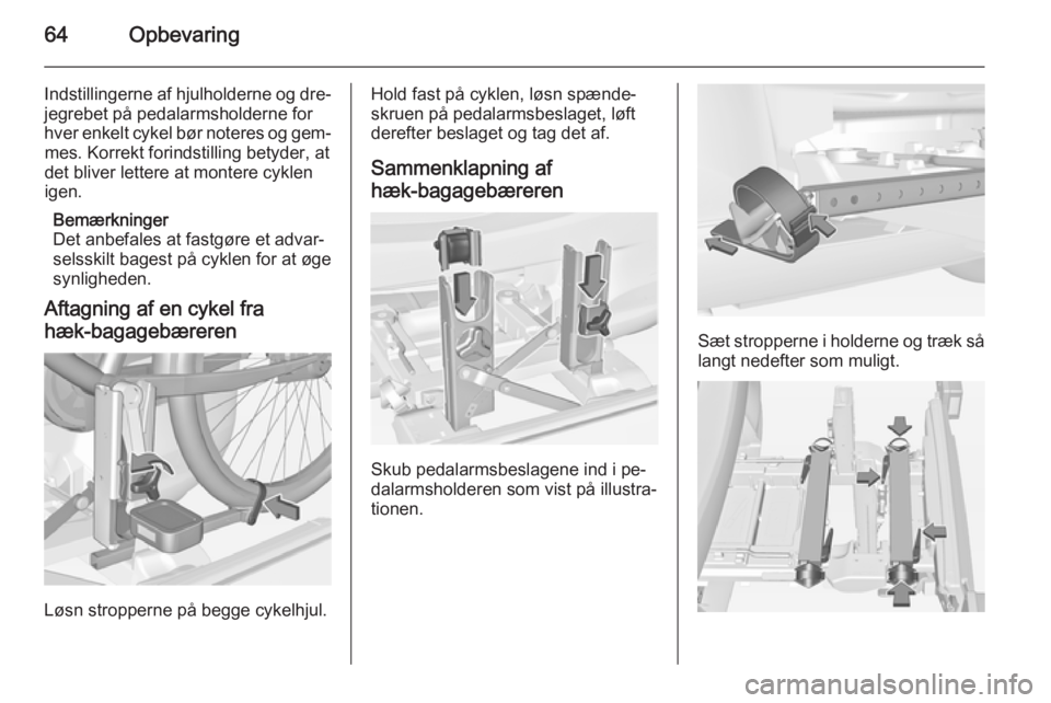 OPEL CORSA 2015  Instruktionsbog (in Danish) 64Opbevaring
Indstillingerne af hjulholderne og dre‐
jegrebet på pedalarmsholderne for hver enkelt cykel bør noteres og gem‐ mes. Korrekt forindstilling betyder, at
det bliver lettere at montere
