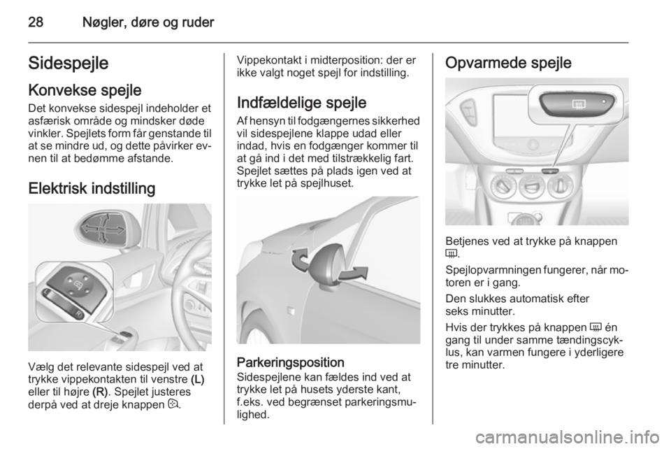 OPEL CORSA 2015.5 Instruktionsbog (in Danish) 28Nøgler, døre og ruderSidespejleKonvekse spejle
Det konvekse sidespejl indeholder et
asfærisk område og mindsker døde
vinkler. Spejlets form får genstande til
at se mindre ud, og dette påvirke OPEL CORSA 2015.5 Instruktionsbog (in Danish) 28Nøgler, døre og ruderSidespejleKonvekse spejle
Det konvekse sidespejl indeholder et
asfærisk område og mindsker døde
vinkler. Spejlets form får genstande til
at se mindre ud, og dette påvirke