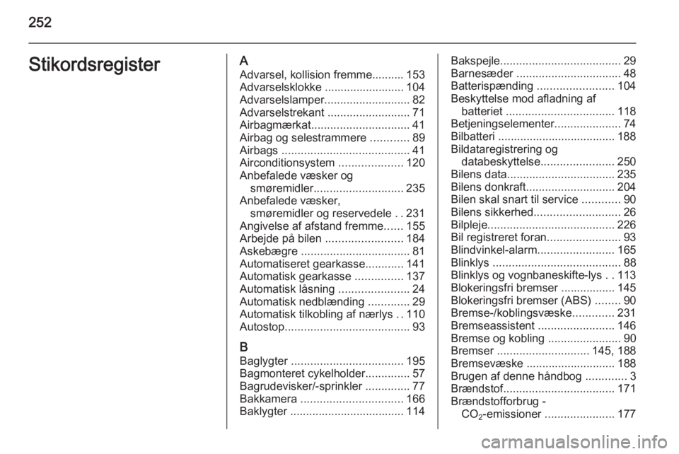 OPEL CORSA 2015.75  Instruktionsbog (in Danish) 252StikordsregisterAAdvarsel, kollision fremme.......... 153Advarselsklokke ......................... 104
Advarselslamper ........................... 82
Advarselstrekant  ..........................71
