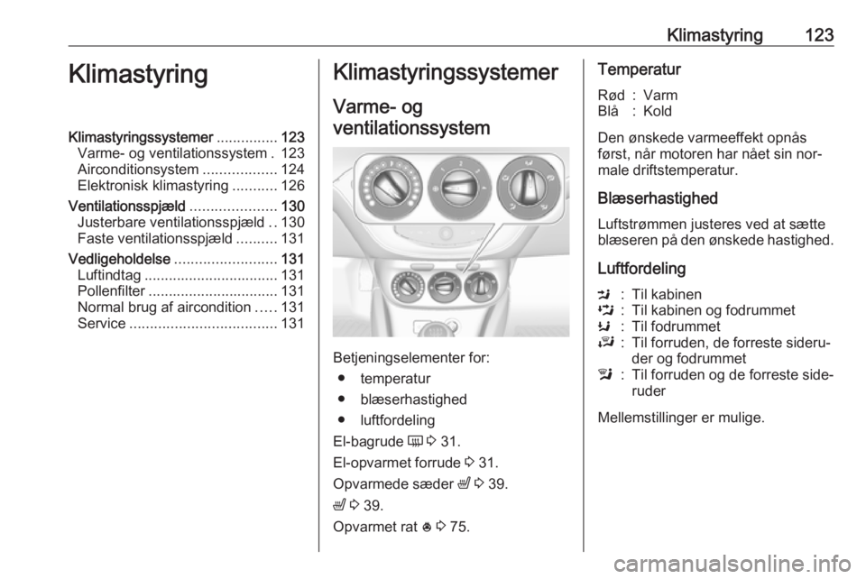 OPEL CORSA 2016  Instruktionsbog (in Danish) Klimastyring123KlimastyringKlimastyringssystemer...............123
Varme- og ventilationssystem . 123
Airconditionsystem ..................124
Elektronisk klimastyring ...........126
Ventilationsspjæ