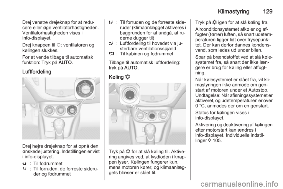 OPEL CORSA 2016  Instruktionsbog (in Danish) Klimastyring129Drej venstre drejeknap for at redu‐
cere eller øge ventilatorhastigheden.
Ventilatorhastigheden vises i
info-displayet.
Drej knappen til  $: ventilatoren og
kølingen slukkes.
For at