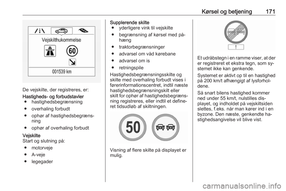 OPEL CORSA 2016  Instruktionsbog (in Danish) Kørsel og betjening171
De vejskilte, der registreres, er:
Hastigheds- og forbudstavler● hastighedsbegrænsning
● overhaling forbudt
● ophør af hastighedsbegræns‐ ning
● ophør af overhali