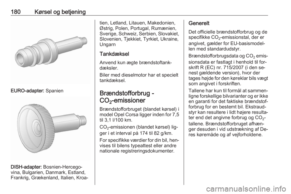 OPEL CORSA 2016 Instruktionsbog (in Danish) 180Kørsel og betjening
EURO-adapter: Spanien
DISH-adapter: Bosnien-Hercego‐
vina, Bulgarien, Danmark, Estland,
Frankrig, Grækenland, Italien, Kroa‐
tien, Letland, Litauen, Makedonien, Østrig, P OPEL CORSA 2016 Instruktionsbog (in Danish) 180Kørsel og betjening
EURO-adapter: Spanien
DISH-adapter: Bosnien-Hercego‐
vina, Bulgarien, Danmark, Estland,
Frankrig, Grækenland, Italien, Kroa‐
tien, Letland, Litauen, Makedonien, Østrig, P