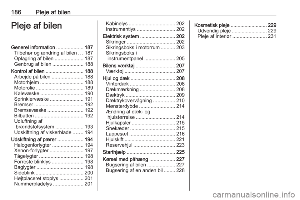 OPEL CORSA 2016  Instruktionsbog (in Danish) 186Pleje af bilenPleje af bilenGenerel information...................187
Tilbehør og ændring af bilen ...187
Oplagring af bilen ....................187
Genbrug af bilen ......................188
Kon