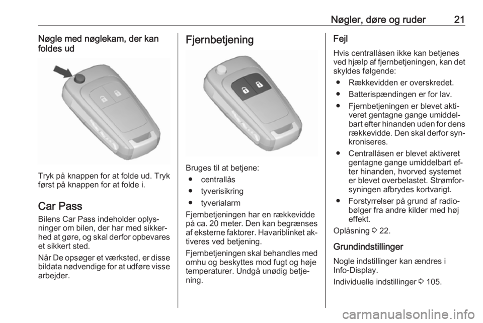 OPEL CORSA 2016  Instruktionsbog (in Danish) Nøgler, døre og ruder21Nøgle med nøglekam, der kan
foldes ud
Tryk på knappen for at folde ud. Tryk
først på knappen for at folde i.
Car Pass Bilens Car Pass indeholder oplys‐
ninger om bilen,