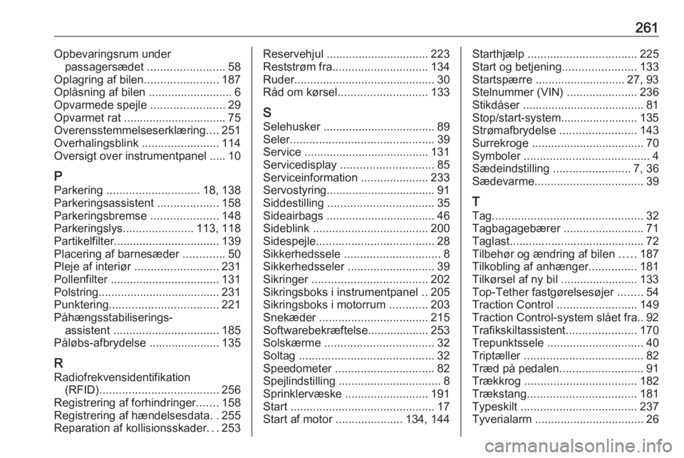 OPEL CORSA 2016  Instruktionsbog (in Danish) 261Opbevaringsrum underpassagersædet  ........................58
Oplagring af bilen .......................187
Oplåsning af bilen  ..........................6
Opvarmede spejle  .....................