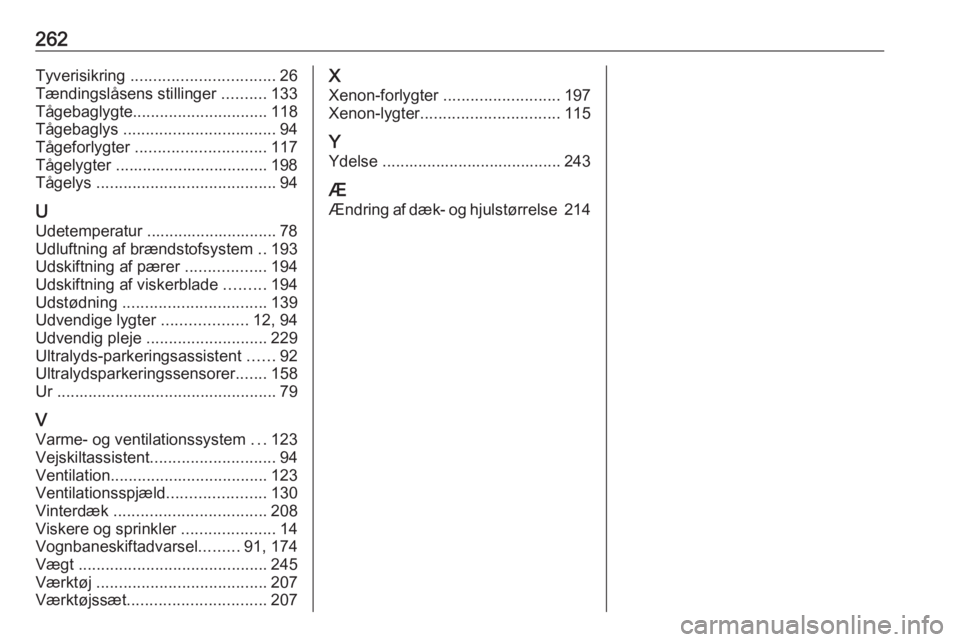 OPEL CORSA 2016  Instruktionsbog (in Danish) 262Tyverisikring ................................ 26
Tændingslåsens stillinger  ..........133
Tågebaglygte .............................. 118
Tågebaglys  .................................. 94
Tåg