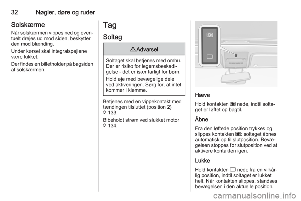 OPEL CORSA 2016  Instruktionsbog (in Danish) 32Nøgler, døre og ruderSolskærmeNår solskærmen vippes ned og even‐
tuelt drejes ud mod siden, beskytter
den mod blænding.
Under kørsel skal integralspejlene
være lukket.
Der findes en billet