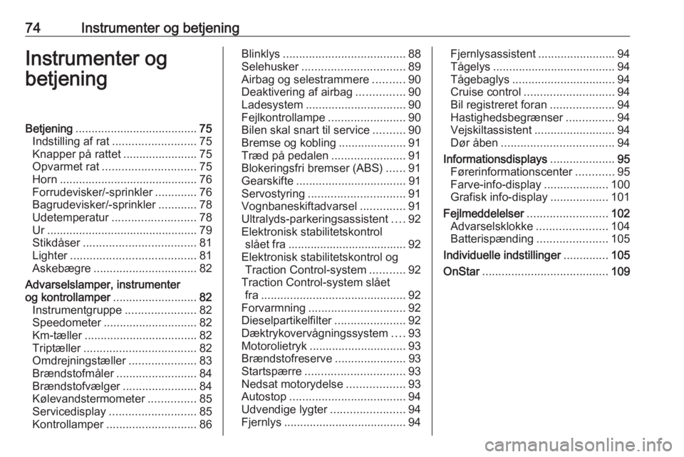 OPEL CORSA 2016  Instruktionsbog (in Danish) 74Instrumenter og betjeningInstrumenter og
betjeningBetjening ...................................... 75
Indstilling af rat .......................... 75
Knapper på rattet .......................75
Op