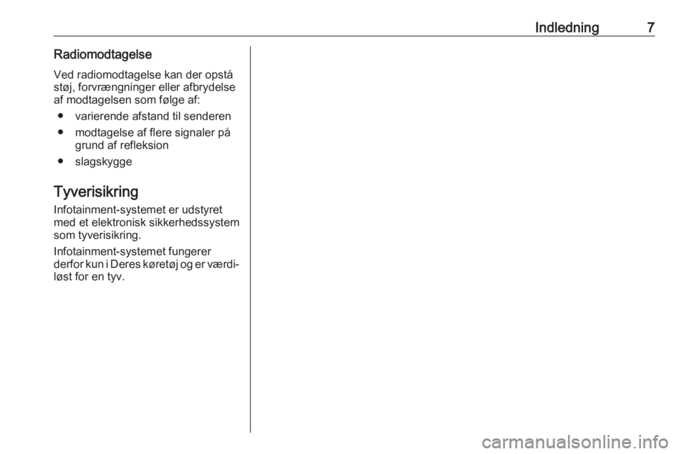 OPEL CORSA 2017  Instruktionsbog til Infotainment (in Danish) Indledning7RadiomodtagelseVed radiomodtagelse kan der opståstøj, forvrængninger eller afbrydelse
af modtagelsen som følge af:
● varierende afstand til senderen
● modtagelse af flere signaler p