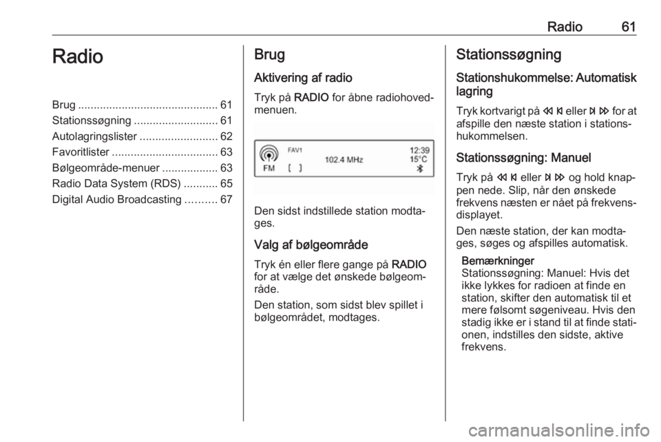OPEL CORSA 2017 Instruktionsbog til Infotainment (in Danish) Radio61RadioBrug............................................. 61
Stationssøgning ........................... 61
Autolagringslister .........................62
Favoritlister .......................... OPEL CORSA 2017 Instruktionsbog til Infotainment (in Danish) Radio61RadioBrug............................................. 61
Stationssøgning ........................... 61
Autolagringslister .........................62
Favoritlister ..........................