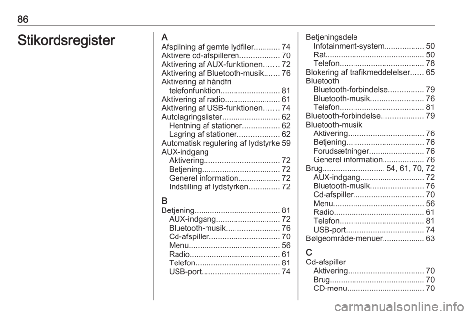 OPEL CORSA 2017 Instruktionsbog til Infotainment (in Danish) 86StikordsregisterAAfspilning af gemte lydfiler............ 74
Aktivere cd-afspilleren ..................70
Aktivering af AUX-funktionen .......72
Aktivering af Bluetooth-musik .......76
Aktivering af OPEL CORSA 2017 Instruktionsbog til Infotainment (in Danish) 86StikordsregisterAAfspilning af gemte lydfiler............ 74
Aktivere cd-afspilleren ..................70
Aktivering af AUX-funktionen .......72
Aktivering af Bluetooth-musik .......76
Aktivering af