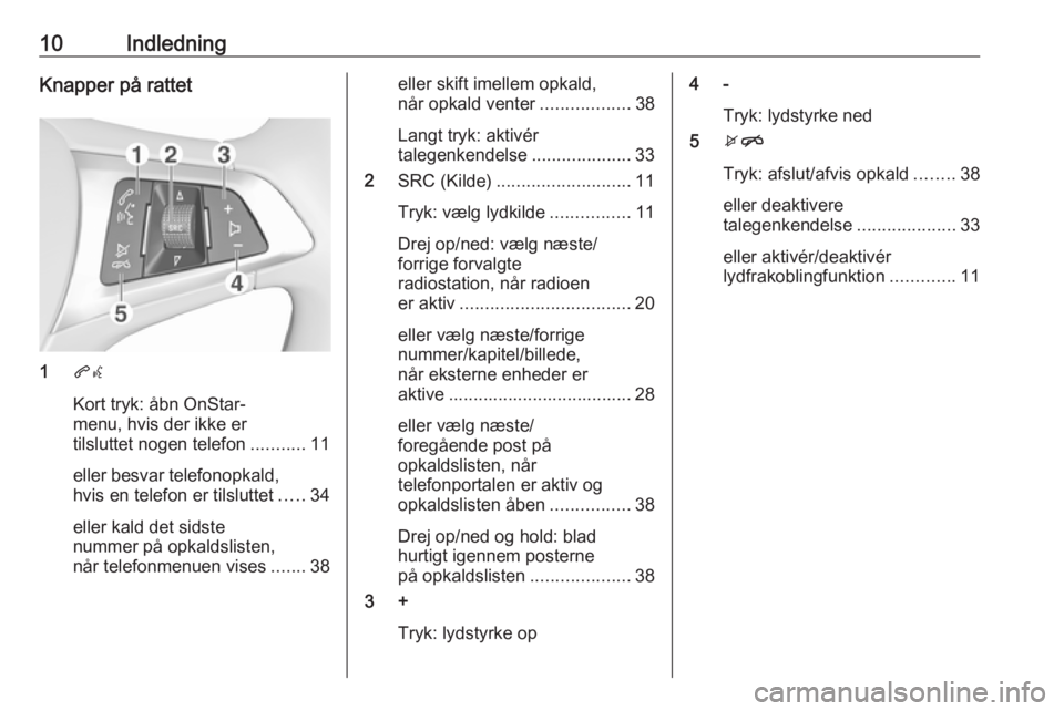 OPEL CORSA 2017 Instruktionsbog til Infotainment (in Danish) 10IndledningKnapper på rattet
1qw
Kort tryk: åbn OnStar-
menu, hvis der ikke er
tilsluttet nogen telefon ...........11
eller besvar telefonopkald,
hvis en telefon er tilsluttet .....34
eller kald de OPEL CORSA 2017 Instruktionsbog til Infotainment (in Danish) 10IndledningKnapper på rattet
1qw
Kort tryk: åbn OnStar-
menu, hvis der ikke er
tilsluttet nogen telefon ...........11
eller besvar telefonopkald,
hvis en telefon er tilsluttet .....34
eller kald de