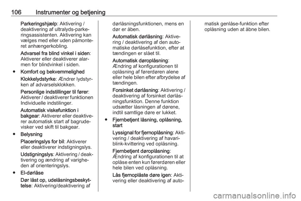 OPEL CORSA 2017  Instruktionsbog (in Danish) 106Instrumenter og betjeningParkeringshjælp: Aktivering /
deaktivering af ultralyds-parke‐ ringsassistenten. Aktivering kan
vælges med eller uden påmonte‐ ret anhængerkobling.
Advarsel fra bli