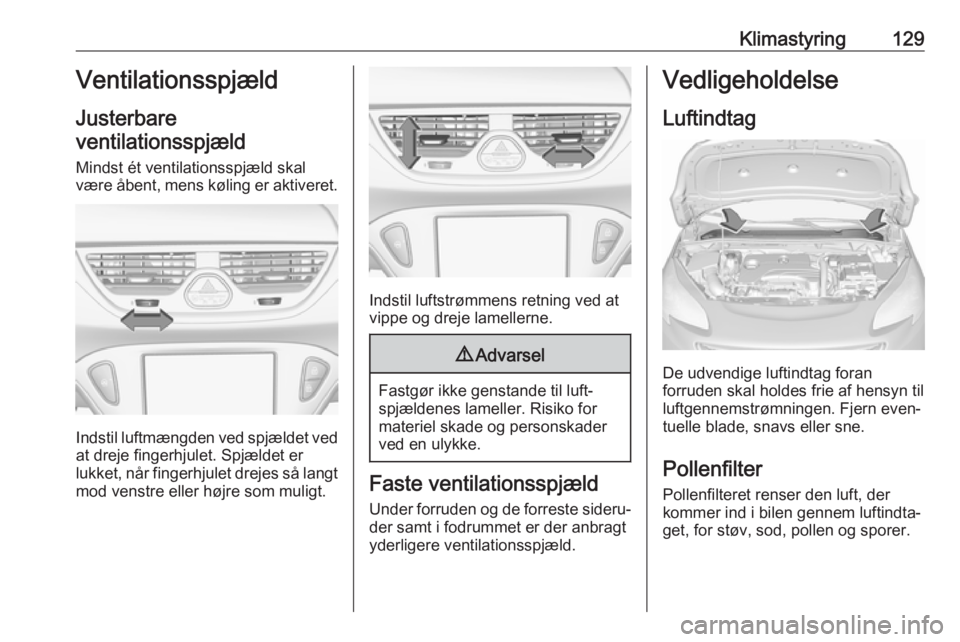OPEL CORSA 2017  Instruktionsbog (in Danish) Klimastyring129Ventilationsspjæld
Justerbare
ventilationsspjæld
Mindst ét ventilationsspjæld skal
være åbent, mens køling er aktiveret.
Indstil luftmængden ved spjældet ved
at dreje fingerhju