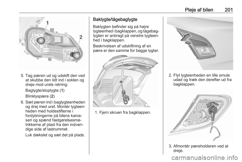 OPEL CORSA 2017  Instruktionsbog (in Danish) Pleje af bilen201
5. Tag pæren ud og udskift den vedat skubbe den lidt ind i soklen og
dreje mod urets retning:
Baglygte/stoplygte ( 1)
Blinklyspære ( 2)
6. Sæt pæren ind i baglygteenheden
og drej