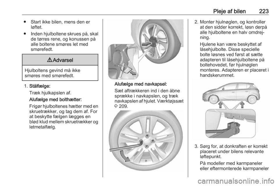 OPEL CORSA 2017 Instruktionsbog (in Danish) Pleje af bilen223● Start ikke bilen, mens den erløftet.
● Inden hjulboltene skrues på, skal
de tørres rene, og konussen på
alle boltene smøres let med
smørefedt.9 Advarsel
Hjulboltens gevind OPEL CORSA 2017 Instruktionsbog (in Danish) Pleje af bilen223● Start ikke bilen, mens den erløftet.
● Inden hjulboltene skrues på, skal
de tørres rene, og konussen på
alle boltene smøres let med
smørefedt.9 Advarsel
Hjulboltens gevind