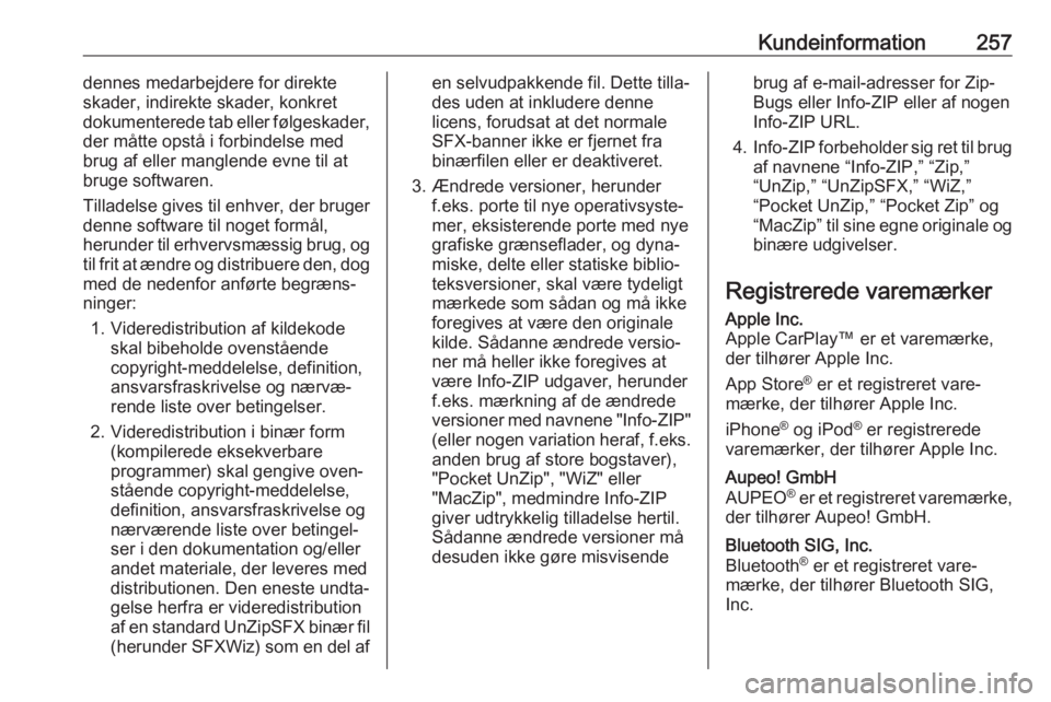 OPEL CORSA 2017  Instruktionsbog (in Danish) Kundeinformation257dennes medarbejdere for direkte
skader, indirekte skader, konkret
dokumenterede tab eller følgeskader,
der måtte opstå i forbindelse med
brug af eller manglende evne til at
bruge