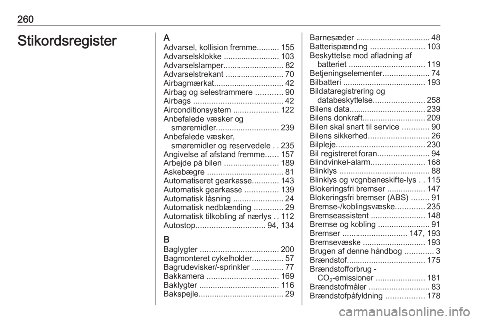 OPEL CORSA 2017 Instruktionsbog (in Danish) 260StikordsregisterAAdvarsel, kollision fremme.......... 155Advarselsklokke ......................... 103
Advarselslamper ........................... 82
Advarselstrekant ..........................70
OPEL CORSA 2017 Instruktionsbog (in Danish) 260StikordsregisterAAdvarsel, kollision fremme.......... 155Advarselsklokke ......................... 103
Advarselslamper ........................... 82
Advarselstrekant ..........................70