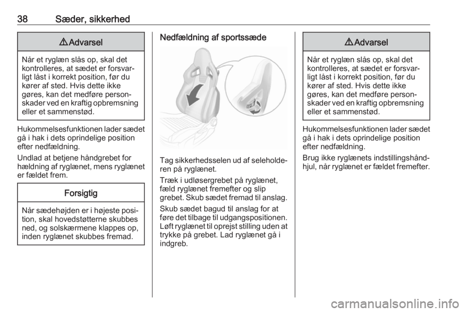 OPEL CORSA 2017  Instruktionsbog (in Danish) 38Sæder, sikkerhed9Advarsel
Når et ryglæn slås op, skal det
kontrolleres, at sædet er forsvar‐
ligt låst i korrekt position, før du
kører af sted. Hvis dette ikke
gøres, kan det medføre pe