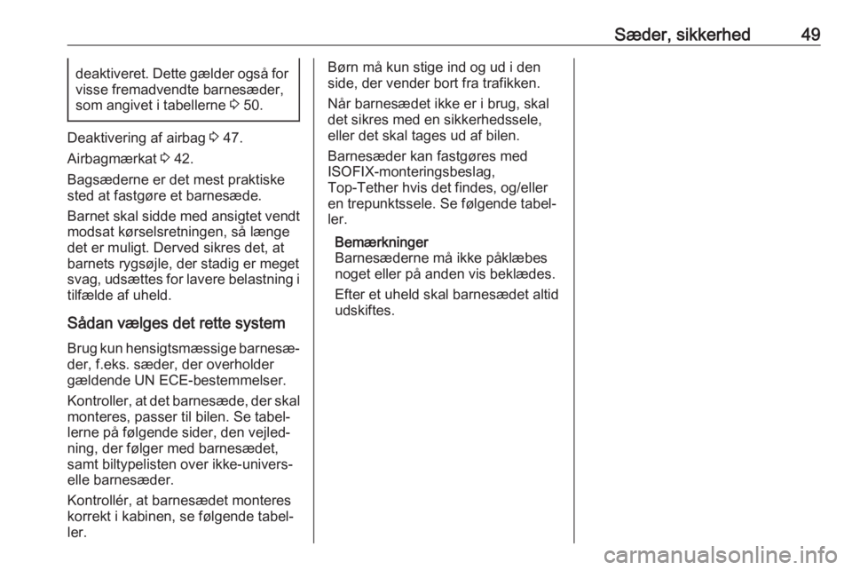 OPEL CORSA 2017  Instruktionsbog (in Danish) Sæder, sikkerhed49deaktiveret. Dette gælder også for
visse fremadvendte barnesæder,
som angivet i tabellerne  3 50.
Deaktivering af airbag  3 47.
Airbagmærkat  3 42.
Bagsæderne er det mest prakt
