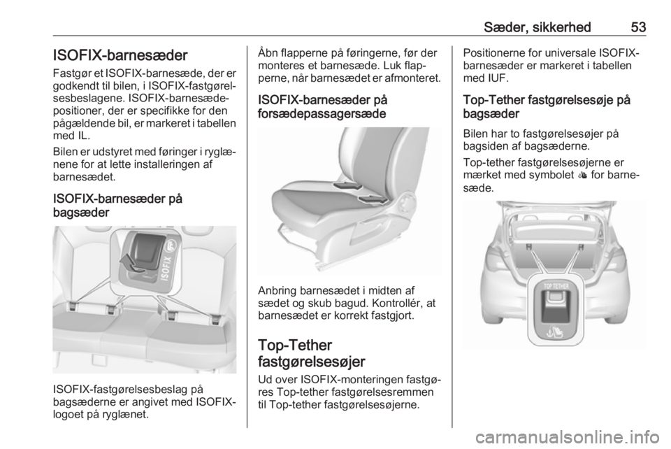 OPEL CORSA 2017  Instruktionsbog (in Danish) Sæder, sikkerhed53ISOFIX-barnesæder
Fastgør et  ISOFIX-barnesæde, der er
godkendt til bilen, i  ISOFIX-fastgørel‐
sesbeslagene. ISOFIX-barnesæde‐
positioner, der er specifikke for den
pågæ