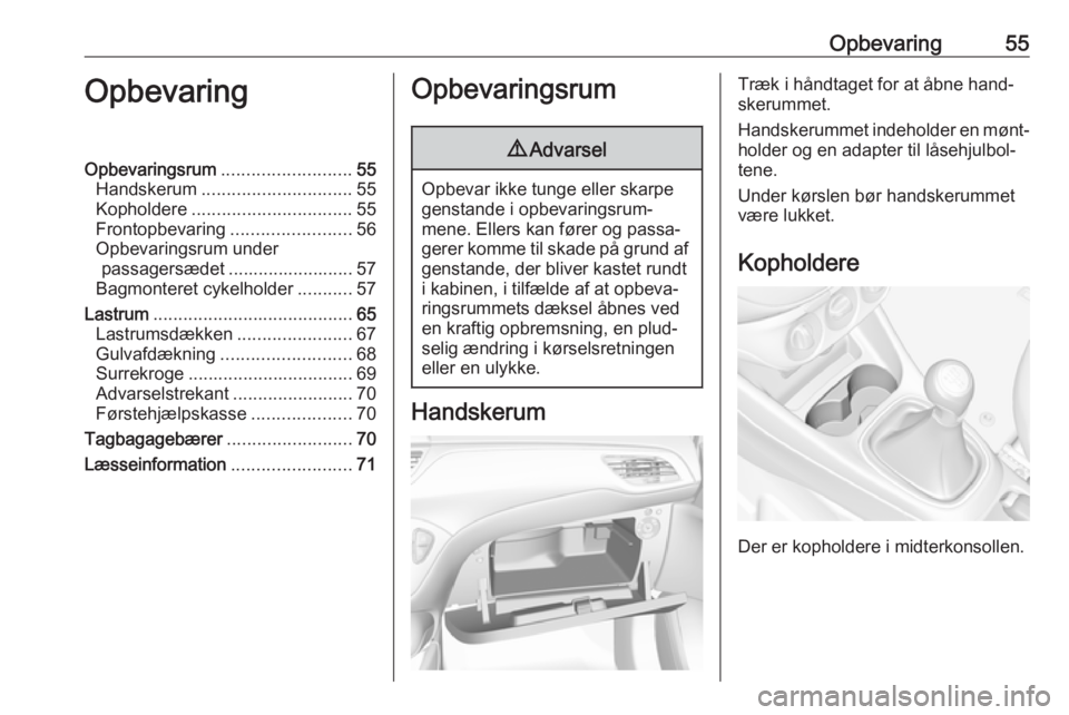 OPEL CORSA 2017 Instruktionsbog (in Danish) Opbevaring55OpbevaringOpbevaringsrum.......................... 55
Handskerum .............................. 55
Kopholdere ................................ 55
Frontopbevaring ........................56 OPEL CORSA 2017 Instruktionsbog (in Danish) Opbevaring55OpbevaringOpbevaringsrum.......................... 55
Handskerum .............................. 55
Kopholdere ................................ 55
Frontopbevaring ........................56