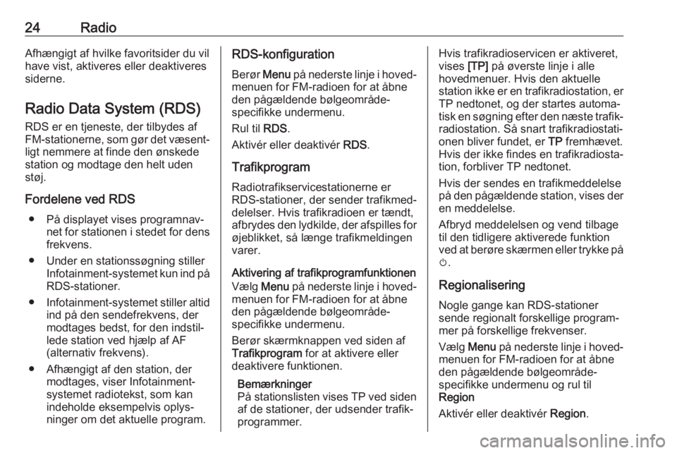 OPEL CORSA E 2017.5  Instruktionsbog til Infotainment (in Danish) 24RadioAfhængigt af hvilke favoritsider du vil
have vist, aktiveres eller deaktiveres
siderne.
Radio Data System (RDS)
RDS er en tjeneste, der tilbydes af
FM-stationerne, som gør det væsent‐ ligt