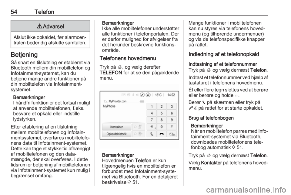 OPEL CORSA E 2017.5  Instruktionsbog til Infotainment (in Danish) 54Telefon9Advarsel
Afslut ikke opkaldet, før alarmcen‐
tralen beder dig afslutte samtalen.
Betjening
Så snart en tilslutning er etableret via
Bluetooth mellem din mobiltelefon og Infotainment-syst