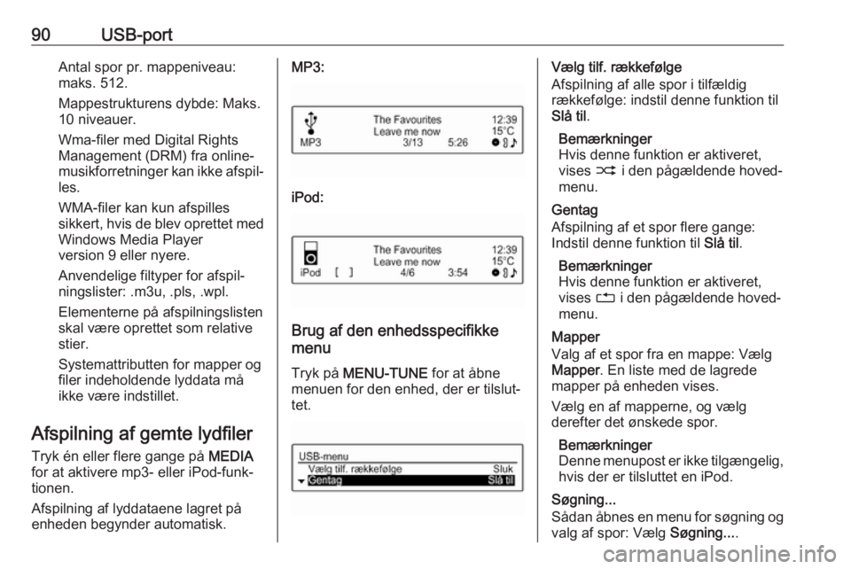 OPEL CORSA E 2017.5  Instruktionsbog til Infotainment (in Danish) 90USB-portAntal spor pr. mappeniveau:
maks. 512.
Mappestrukturens dybde: Maks.
10 niveauer.
Wma-filer med Digital Rights
Management (DRM) fra online-
musikforretninger  kan ikke afspil‐
les.
WMA-fil