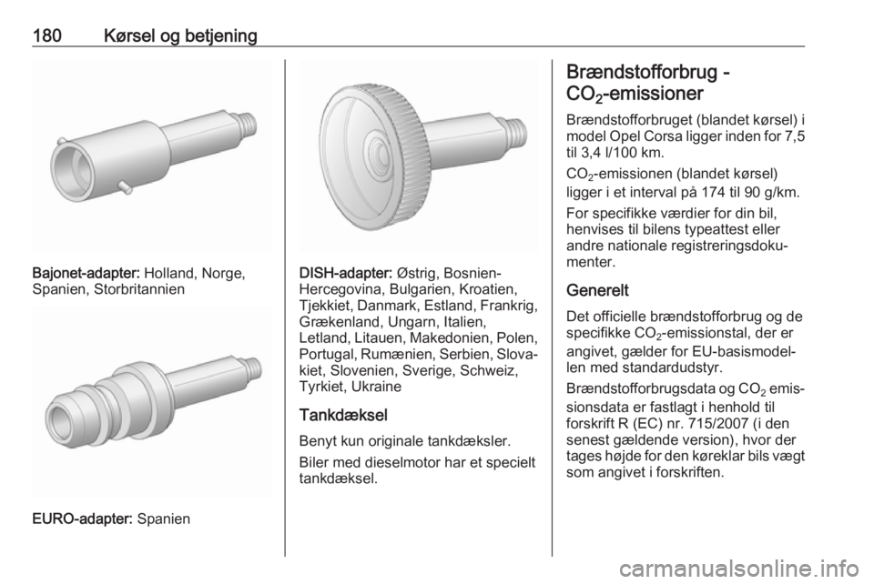 OPEL CORSA E 2017.5 Instruktionsbog (in Danish) 180Kørsel og betjening
Bajonet-adapter: Holland, Norge,
Spanien, Storbritannien
EURO-adapter: Spanien
DISH-adapter: Østrig, Bosnien-
Hercegovina, Bulgarien, Kroatien, Tjekkiet, Danmark, Estland, Fr OPEL CORSA E 2017.5 Instruktionsbog (in Danish) 180Kørsel og betjening
Bajonet-adapter: Holland, Norge,
Spanien, Storbritannien
EURO-adapter: Spanien
DISH-adapter: Østrig, Bosnien-
Hercegovina, Bulgarien, Kroatien, Tjekkiet, Danmark, Estland, Fr