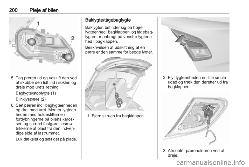 OPEL CORSA E 2017.5  Instruktionsbog (in Danish) 200Pleje af bilen
5. Tag pæren ud og udskift den vedat skubbe den lidt ind i soklen og
dreje mod urets retning:
Baglygte/stoplygte ( 1)
Blinklyspære ( 2)
6. Sæt pæren ind i baglygteenheden
og drej