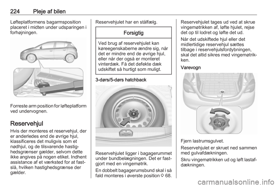 OPEL CORSA E 2017.5 Instruktionsbog (in Danish) 224Pleje af bilenLøfteplatformens bagarmsposition
placeret i midten under udsparingen i
forhøjningen.
Forreste arm position for løfteplatform ved undervognen.
Reservehjul
Hvis der monteres et reser OPEL CORSA E 2017.5 Instruktionsbog (in Danish) 224Pleje af bilenLøfteplatformens bagarmsposition
placeret i midten under udsparingen i
forhøjningen.
Forreste arm position for løfteplatform ved undervognen.
Reservehjul
Hvis der monteres et reser