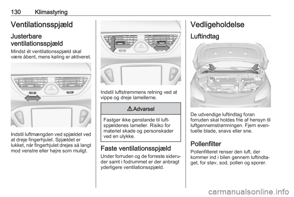 OPEL CORSA E 2018 Instruktionsbog (in Danish) 130KlimastyringVentilationsspjæld
Justerbare
ventilationsspjæld
Mindst ét ventilationsspjæld skalvære åbent, mens køling er aktiveret.
Indstil luftmængden ved spjældet ved
at dreje fingerhjul OPEL CORSA E 2018 Instruktionsbog (in Danish) 130KlimastyringVentilationsspjæld
Justerbare
ventilationsspjæld
Mindst ét ventilationsspjæld skalvære åbent, mens køling er aktiveret.
Indstil luftmængden ved spjældet ved
at dreje fingerhjul