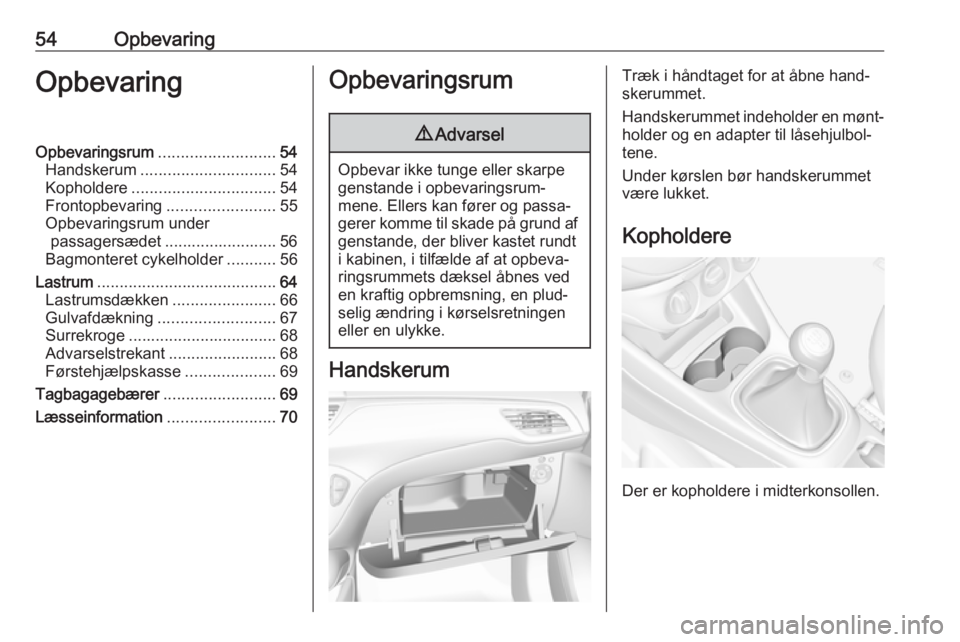 OPEL CORSA E 2018  Instruktionsbog (in Danish) 54OpbevaringOpbevaringOpbevaringsrum..........................54
Handskerum .............................. 54
Kopholdere ................................ 54
Frontopbevaring ........................55
