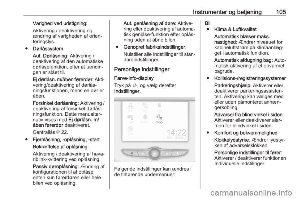 OPEL CORSA E 2018.5 Instruktionsbog (in Danish) Instrumenter og betjening105Varighed ved udstigning:
Aktivering / deaktivering og
ændring af varigheden af orien‐
teringslys.
● Dørlåssystem
Aut. Dørlåsning : Aktivering /
deaktivering af den OPEL CORSA E 2018.5 Instruktionsbog (in Danish) Instrumenter og betjening105Varighed ved udstigning:
Aktivering / deaktivering og
ændring af varigheden af orien‐
teringslys.
● Dørlåssystem
Aut. Dørlåsning : Aktivering /
deaktivering af den